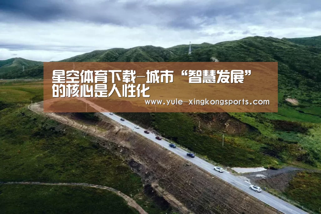 星空体育下载-城市“智慧发展”的核心是人性化(图1) 星空体育
